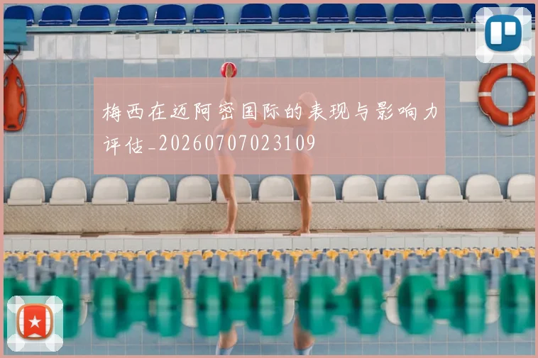 梅西在迈阿密国际的表现与影响力评估_20260707023109