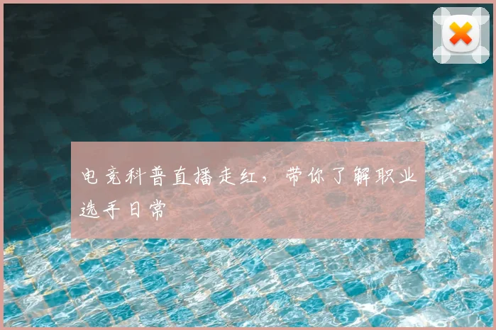 电竞科普直播走红，带你了解职业选手日常