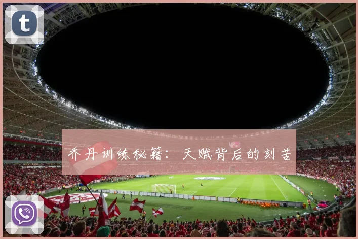 乔丹训练秘籍:天赋背后的刻苦