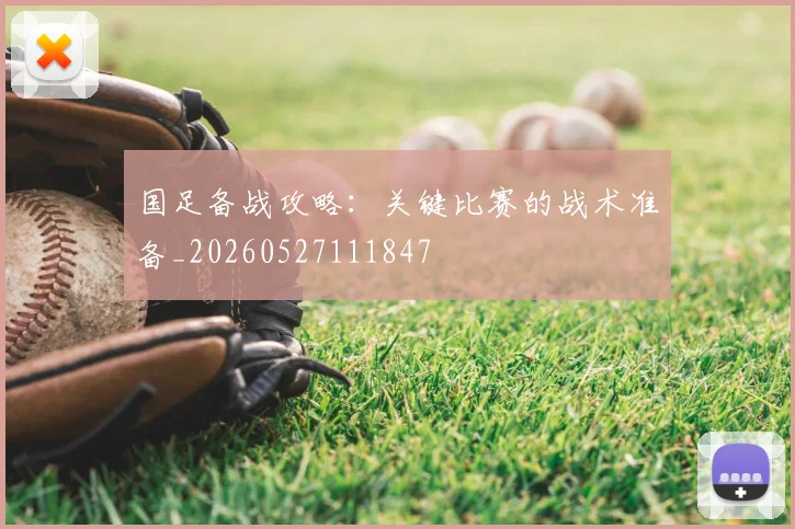 国足备战攻略：关键比赛的战术准备_20260527111847
