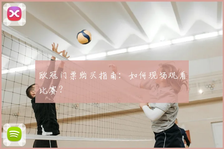 欧冠门票购买指南：如何现场观看比赛？