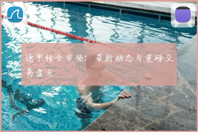 德甲转会市场：最新动态与重磅交易盘点
